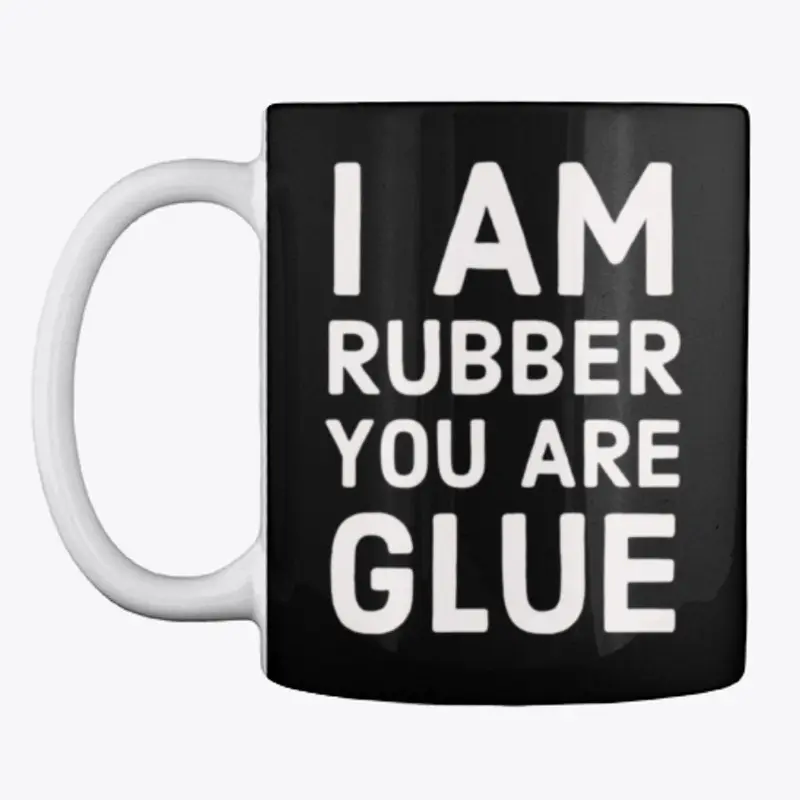 I Am Rubber You Are Glue