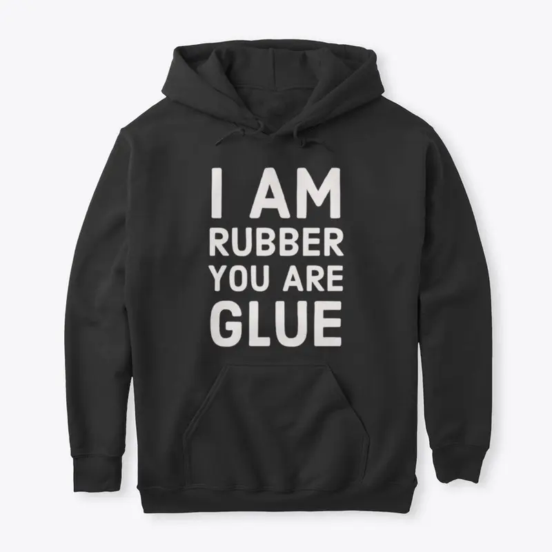 I Am Rubber You Are Glue